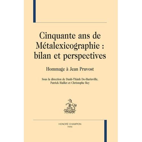 Cinquante Ans De Métalexicographie : Bilan Et Perspectives - Hommage À Jean Pruvost