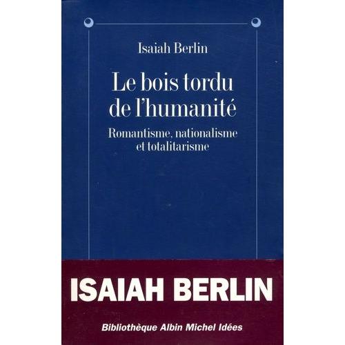 Le Bois Tordu De L'humanité - Romantisme, Nationalisme Et Totalitarisme