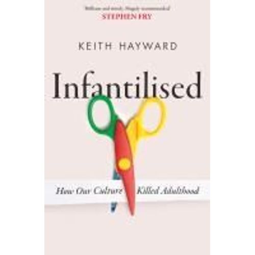 Infantilised: How Our Culture Killed Adulthood