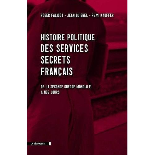 Histoire Politique Des Services Secrets Français - De La Seconde Guerre Mondiale À Nos Jours
