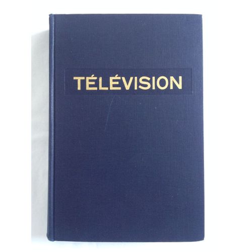 Télévision. Une Introduction Aux Principes Physiques Et Techniques De La Télévision, Accompagnée De La Description Détaillée De Plusieurs Circuits Électriques