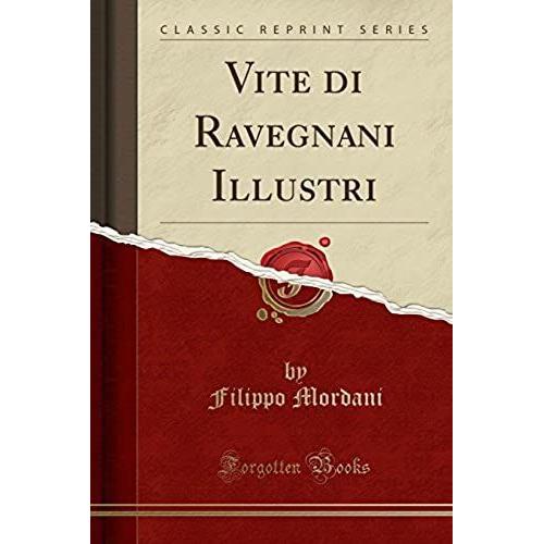 Mordani, F: Vite Di Ravegnani Illustri (Classic Reprint)