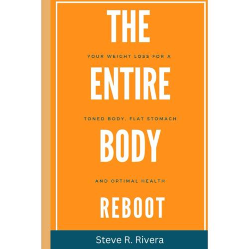 The Entire Body Reboot: Your Weight Loss For A Toned Body, Flat Stomach And Optimal Health