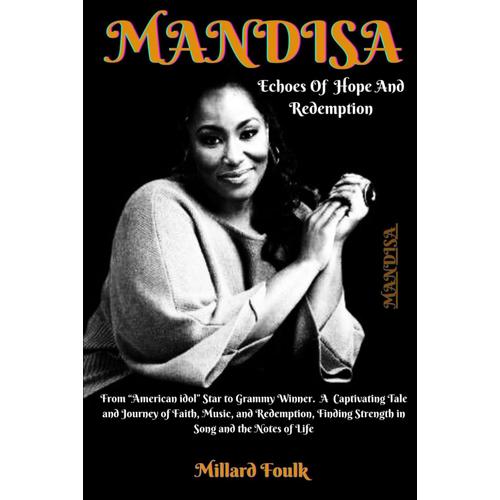 Mandisa: Echoes Of Hope And Redemption: From "American Idol" Star To Grammy Winner. A Captivating Tale And Journey Of Faith, Music And Redemption, Finding Strength In Song And Notes Of Life