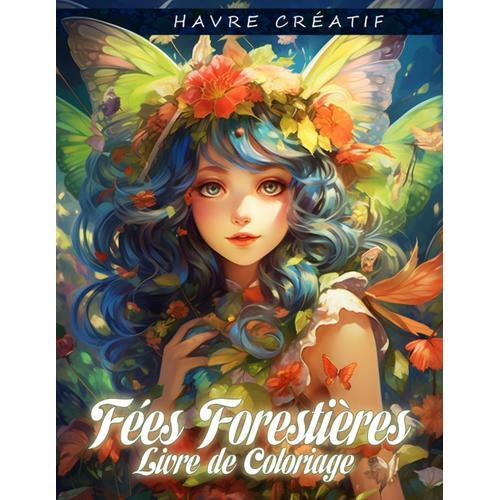 Havre Créatif Fées Forestières Livre De Coloriage: Coloriage Des Fées De La Forêt, Dessins Enchanteurs Inspirés De La Magie Des Bois