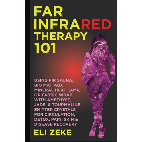 Far Infrared Therapy 101: Using Fir Sauna, Bio Mat Pad, Mineral Heat Lamp, Or Fabric Wrap With Amethyst, Jade, & Tourmaline Emitter Crystals For Circulation, Detox, Pain, Skin & Disease Recovery