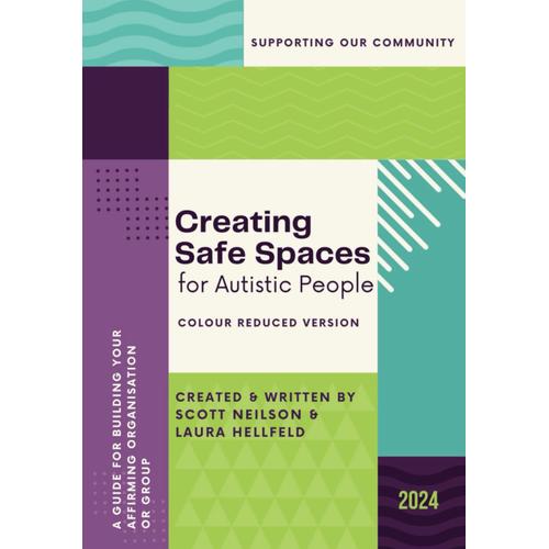 (Colour Reduced Version) Creating Safe Spaces For Autistic People: A Guide For Building Your Affirming Organisation Or Group (Creating Safes Spaces ... People: Colour & Reduced Colour Versions)