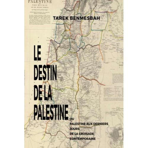 Le Destin De La Palestine: Ou Palestine Aux Derniers Jours De La Croisade Contemporaine