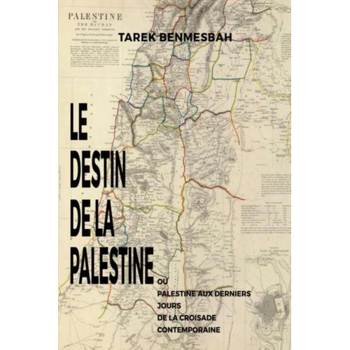 Le Destin De La Palestine: Ou Palestine Aux Derniers Jours De La Croisade Contemporaine