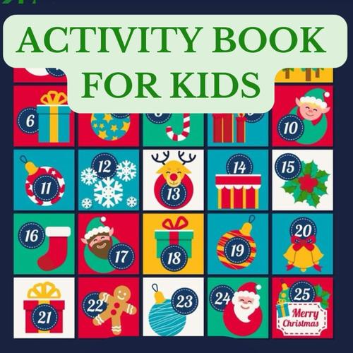 Advent Calendar Activity Book For Kids: Christmas Countdown Activity Book For Kids : Coloring Pages, Connect The Dots, Matching Game, Find Differences And More!