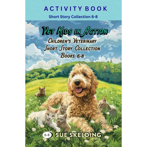 Vet Kids In Action Mini Collection - Stories (6-8): Animal Adventures And Mystery Veterinary Short Stories Series Corresponding Activity Book. Kids Learn While Reading.