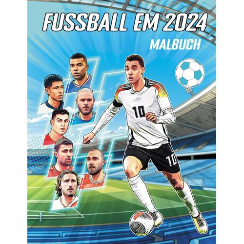Fussball Em 2024 Malbuch: Fußballbuch Für Kinder Und Jugendliche. Die Besten Spieler Der Einzelnen Nationalmannschaften Und Ihre Trikots.