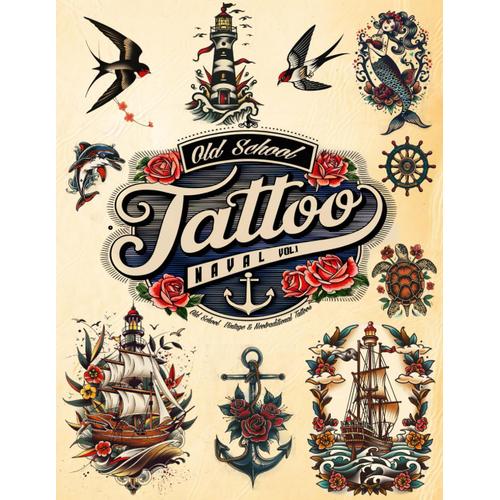 Old School Tattoo Naval. Vol.1 Old School, Vintage And Neotraditional Tattoo Designs Book For Artists Or Your Next Ink.: Over 250 Old School Tattoos , ... Themes, In Vibrant Colors And Ready To Ink.