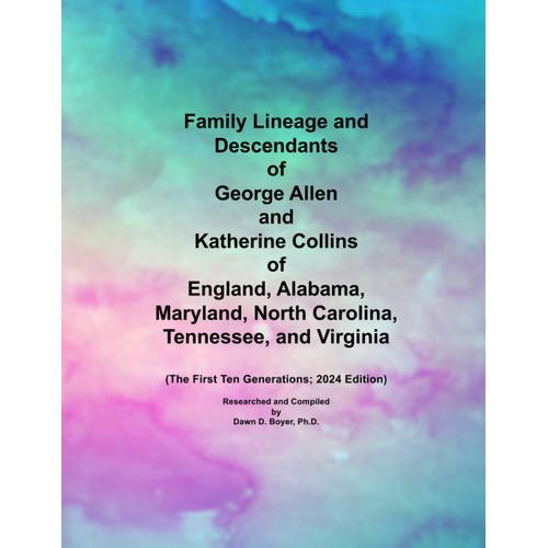 Family Lineage And Descendants Of George Allen And Katherine Collins Of England, Alabama, Maryland, North Carolina, Tennessee, And Virginia: The First Ten Generations; 2024 Edition (Genealogy Lineage)