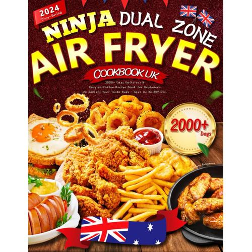 2024 Time-Saving Ninja Dual Zone Air Fryer Cookbook Uk: 2000+ Days Delicious & Easy-To-Follow Recipe Book For Beginners To Satisfy Your Taste Buds - Save Up To 85% Oil
