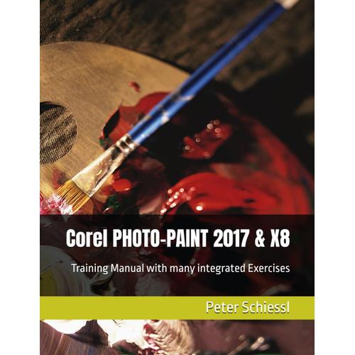 Corel Photo-Paint 2017 & Photo-Paint Home And Student X8: Training Manual With Many Integrated Exercises