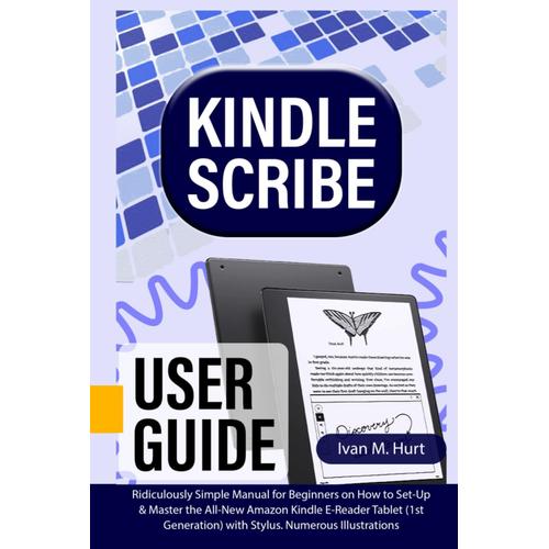 Kindle Scribe User Guide: Ridiculously Simple Manual For Beginners On How To Set-Up & Master The All-New Amazon Kindle E-Reader Tablet (1st ... Numerous Illustrations (Ivan's Tech Guides)