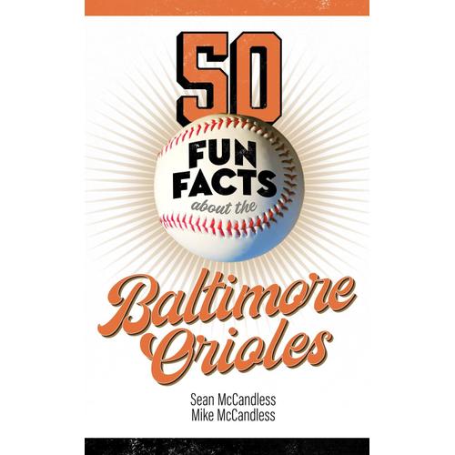 50 Fun Facts About The Baltimore Orioles: The Fan's Handy Guide To The History, Highlights, And Heroes Of One Of America's Great Baseball Teams (50 Fun Facts Baseball)