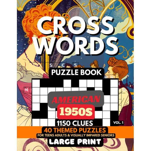 Crosswords Puzzle Book - American 1950s Vol.1: 1150 Clues, 40 Large Print Puzzles + Fun Facts & Trivia, Solutions For Teens, Curious Minds, Adults, ... Boomers, Vintage Retro 50s Pop Culture Lovers