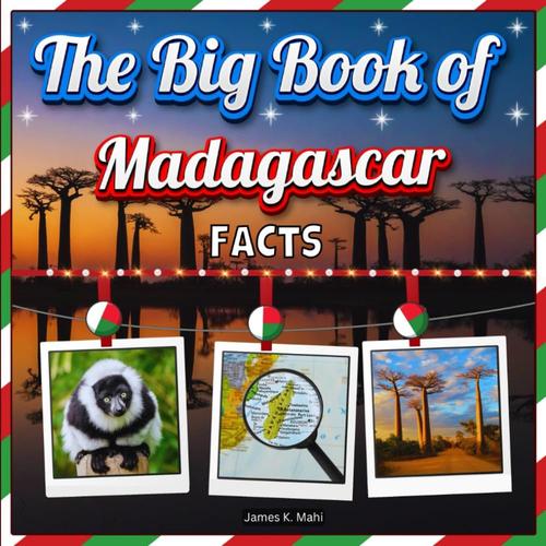 The Big Book Of Madagascar Facts: An Educational Country Travel Picture Book For Kids About History, Destination Places, Animals, And Many More