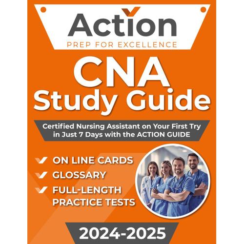 Cna Study Guide: Certified Nursing Assistant On Your First Try In Just 7 Days With The Action Guide. From Theory To Full-Length Practice Tests With Detailed Answer Explanations