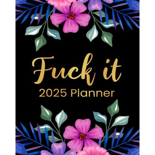 Fuck It 2025 Planner: Funny Motivational Organizer For Women Who Swear