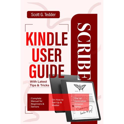 Kindle Scribe User Guide: Complete Manual For Beginners & Seniors On How To Set-Up & Master The 1st Generation Amazon Tablet With Latest Tips & Tricks (Champion Guides)