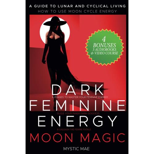 Dark Feminine Energy: Moon Magic, A Guide To Lunar And Cyclical Living, How To Use Moon Cycle Energy & Phases To Master Your Feminine Energy, Guide Your Inner Dark Goddess & Unleash The Femme Fatale