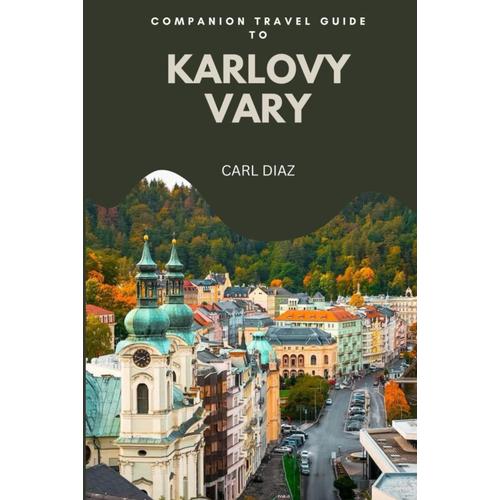 Companion Travel Guide To Karlovy Vary, Czech Republic: Must See, Must Do Activities! Insider And Local Tips! Cultural Immersion! Top Attractions! (Unveiling Wonders: Adventurer's Guidebook)
