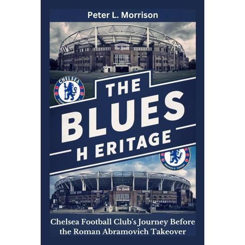 The Blues Heritage: Chelsea Football Club's Journey Before The Roman Abramovich Takeover