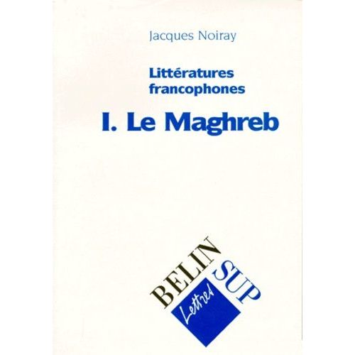 Litteratures Francophones - Tome 1, Le Maghreb