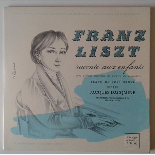 Franz Liszt Raconté Aux Enfants, Texte De J. Bruyr Dit Par Jacques Dacqmine, Le Petit Ménestrel, Editions Lucien Adès, Disque 33t 1/3, Alb. 312, 1968