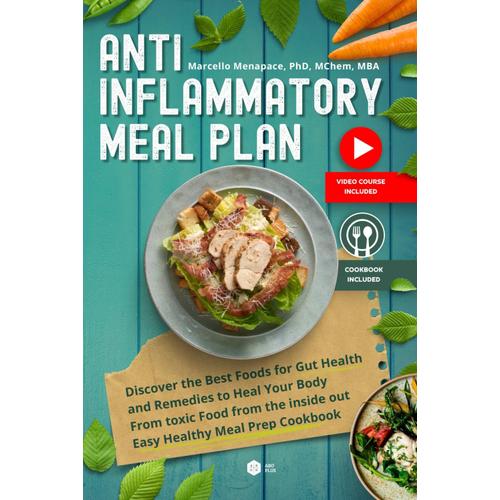 Anti Inflammatory Meal Plan: Discover The Best Foods For Gut Health And Remedies To Heal Your Body From Toxic Food From The Inside Out Easy Healthy Meal Prep Cookbook