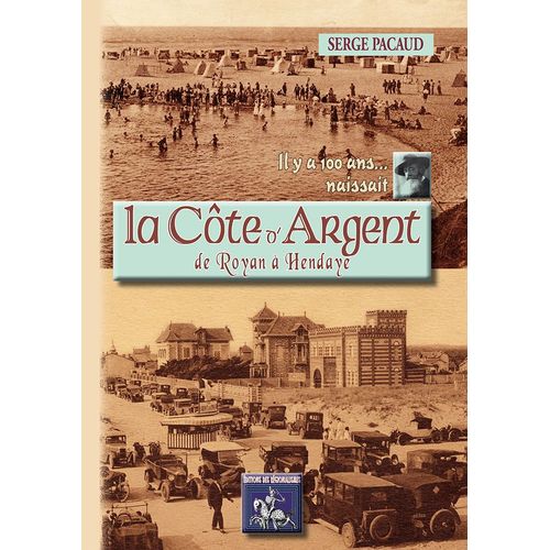 Il Y A 100 Ans... Naissait La Côte D'argent (De Royan À Hendaye)