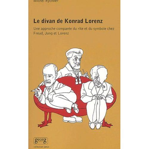 Le Divan De Konrad Lorenz - Une Approche Comparée Du Rite Et Du Symbole Chez Freud, Jung Et Lorenz
