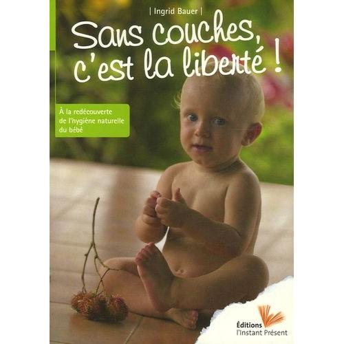 Sans Couches, C'est La Liberté ! - A La Redécouverte De L'hygiène Naturelle Du Bébé