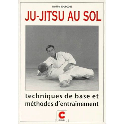 Ju-Jitsu Au Sol - Techniques De Base Et Méthodes D'entraînement