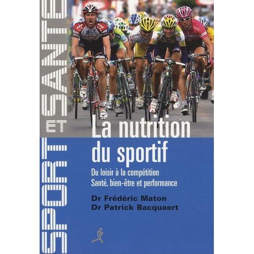 La Nutrition Du Sportif - Du Loisir À La Compétition, Santé, Bien-Être Et Performance