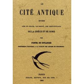 La Cité Antique - Etude Sur Le Culte, Le Droit, Les Institutions De La Grèce Et De Rome