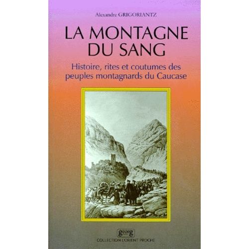 La Montagne Du Sang - Histoire, Rites Et Coutumes Des Peuples Montagnards Du Caucase