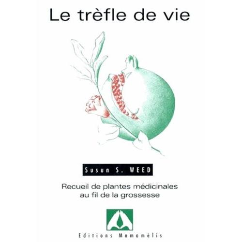 Le Trèfle De Vie - Recueil De Plantes Médicinales Au Fil De La Grossesse