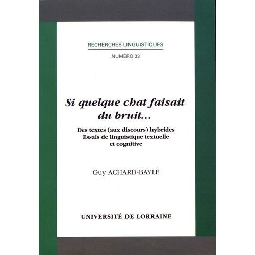 Si Quelque Chat Faisait Du Bruit - Des Textes (Aux Discours) Hybrides - Essais De Linguistique Textuelle Et Cognitive