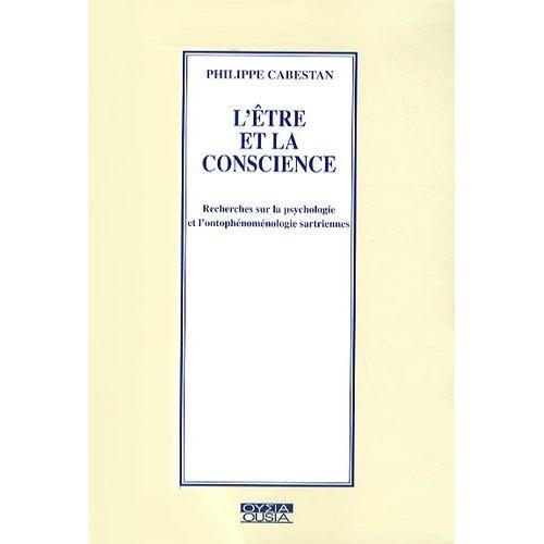 L'étre Et La Conscience - Recherches Sur La Psychologie Et L'ontophénoménologie Sartriennes