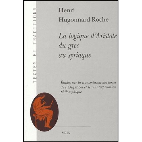 La Logique D'aristote Du Grec Au Syriaque - Etudes Sur La Transmission Des Textes De L'organon Et Leur Interprétation Philosophique