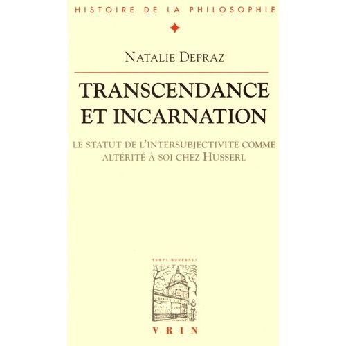 Transcendance Et Incarnation - Le Statut De L'intersubjectivité Comme Altérité À Soi Chez Husserl