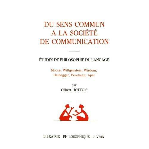 Du Sens Commun À La Société De Communication - Etudes De Philosophie Du Langage (Moore, Wittgenstein, Wisdom, Heidegger, Perelman, Apel)