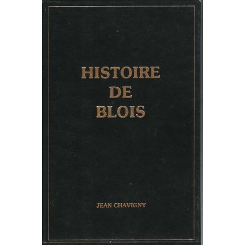 La Riche Et Fière Histoire De Blois (480-1980) Sans Complaisance Ni Cachotteries