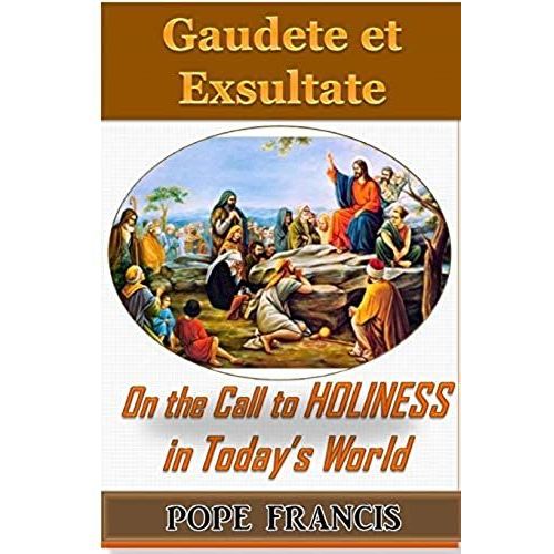 Gaudete Et Exsultate--Rejoice And Be Glad: On The Call To Holiness In The Today's World