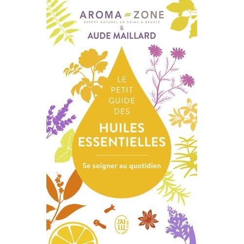 Le Petit Guide Des Huiles Essentielles - Se Soigner Au Quotidien