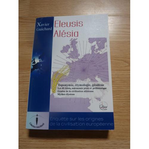 Eleusis Alésia, Enquête Sur Les Origines De La Civilisation Européenne, Réédition De 2010